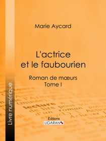 L'Actrice et le faubourien - Roman de moeurs - Tome I