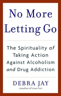 No More Letting Go - The Spirituality of Taking Action Against Alcoholism and Drug Addiction