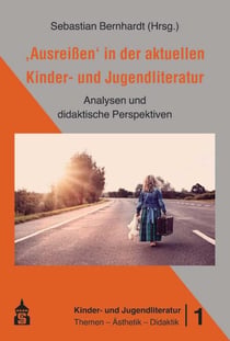 "Ausreißen" in der aktuellen Kinder- und Jugendliteratur - Analysen und didaktische Perspektiven