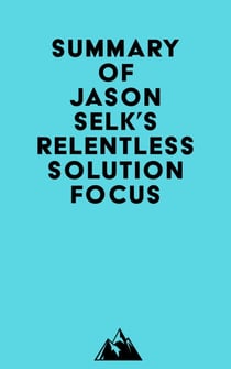 Summary of Jason Selk's Relentless Solution Focus