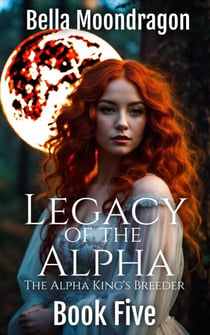 Legacy of the Alpha - The Alpha King's Breeder, #5