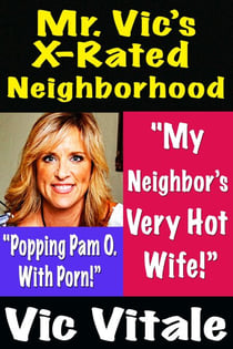 Mr. Vic’s X-Rated Neighborhood "My Neighbor’s Very Hot Wife!” "Popping Pam With Porn!” Pam O.