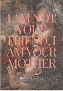 I Am Not Your Friend I Am Your Mother