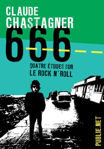 666, quatre études sur le rock’n roll - De quoi le rock’n roll nous renseigne concernant le monde actuel...