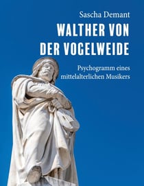 Walther von der Vogelweide - Psychogramm eines mittelalterlichen Musikers