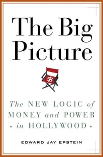 The Big Picture - The New Logic of Money and Power in Hollywood