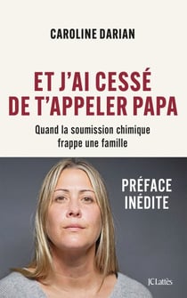 Et j'ai cessé de t'appeler Papa - Préface inédite - Quand la soumission chimique frappe une famille
