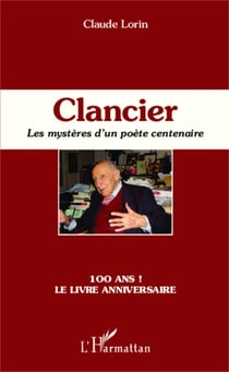 Clancier - Les mystères d'un poète centenaire - 100 ans ! Le livre anniversaire