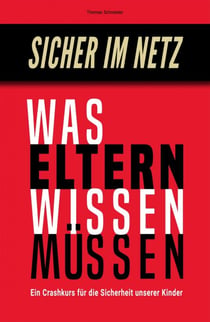 Sicher im Netz – Was Eltern wissen müssen - Ein Crashkurs für die Sicherheit unserer Kinder