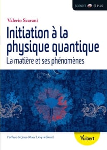 Initiation à la physique quantique : La matière et ses phénomènes - La matière et ses phénomènes