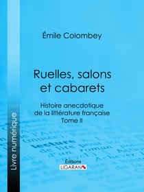 Ruelles, salons et cabarets - Histoire anecdotique de la littérature française - Tome II