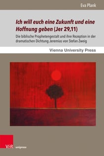 Ich will euch eine Zukunft und eine Hoffnung geben (Jer 29,11) - Die biblische Prophetengestalt und ihre Rezeption in der dramatischen Dichtung Jeremias von Stefan Zweig