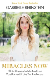 Miracles Now - 108 Life-Changing Tools for Less Stress, More Flow, and Finding Your True Purpose