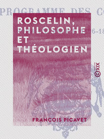 Roscelin, philosophe et théologien - D'après la légende et d'après l'histoire