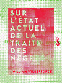 Sur l'état actuel de la traite des nègres - Résumé du discours prononcé par M. Wilberforce dans la Chambre des communes, le 27 juin 1822