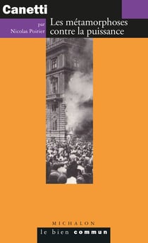 Canetti. Les métamorphoses contre la puissance - Les métamorphoses contre la puissance