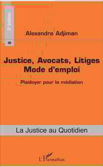 Justice, Avocats, Litiges - Mode d'emploi (2e édition) - Plaidoyer pour la médiation