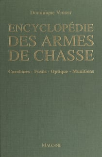 Encyclopédie des armes de chasse - Carabines, fusils, optique, munitions