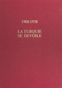 1908-1938 : La Turquie se dévoile - De l'Empire ottoman à la république d'Ataturk