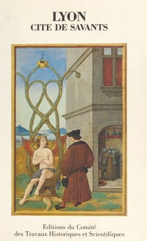 Actes du 112e Congrès national des sociétés savantes (1) : Lyon, cité de savants - Lyon, 1987