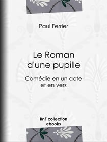 Le Roman d'une pupille - Comédie en un acte et en vers