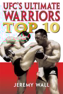 UFC's Ultimate Warriors - The Top Ten