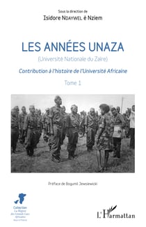 Les années unaza (Université nationale du Zaïre) (Tome 1) - Contribution à l'histoire de l'Université Africaine
