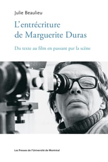 L'entrécriture de Marguerite Duras - Du texte au film en passant par la scène