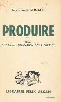 Produire - Essai sur la multiplication des richesses