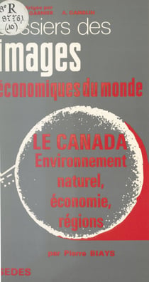 Le Canada - Environnement naturel, économie, régions