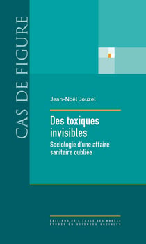 Des toxiques invisibles - Sociologie d'une affaire sanitaire oubliée