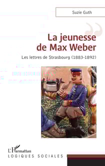 La jeunesse de Max Weber - Les lettres de Strasbourg (1883-1892)