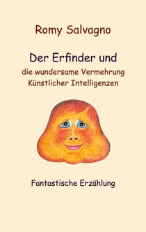 Der Erfinder und die wundersame Vermehrung Künstlicher Intelligenzen - Fantastische Erzählung