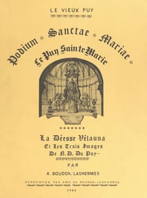 Le Vieux Puy (2). Podium Sanctae Mariae (le Puy Sainte-Marie à partir de la conquête romaine) - La déesse Vélauna et les trois images de N.D. du Puy