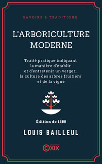 L'Arboriculture moderne - Traité pratique indiquant la manière d'établir et d'entretenir un verger, la culture des arbres fruitiers et de la vigne