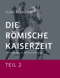 Die Römische Kaiserzeit - Teil 2 - Von Augustus bis Severus Alexander