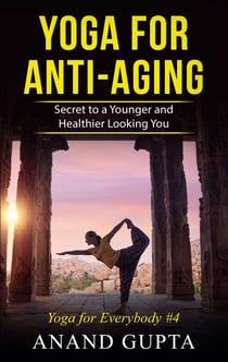Yoga for Anti-Aging - Secret to a Younger and Healthier Looking You - Yoga for Everybody #4