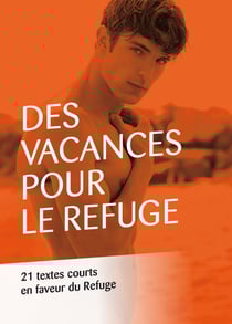 Des vacances pour Le Refuge - 21 textes courts en faveur du Refuge