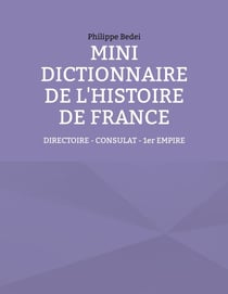 Mini dictionnaire de l'Histoire de France - TOME 5 : Directoire - Consulat - 1er Empire