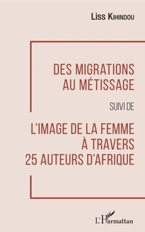 Des migrations au métissage - suivi de L'image de la femme à travers 25 auteurs d'Afrique