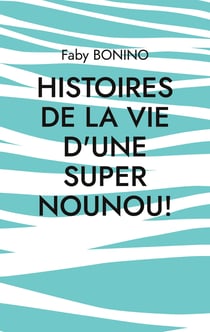 Histoires de la vie d'une Super nounou! - Histoires vraies