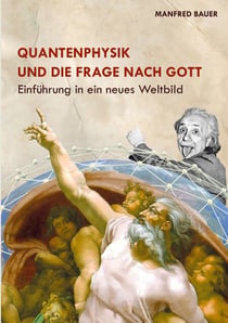 Quantenphysik und die Frage nach Gott - Einführung in eine neues Weltbild
