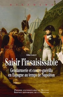 Saisir l’insaisissable - Gendarmerie et contre-guérilla en Espagne au temps de Napoléon