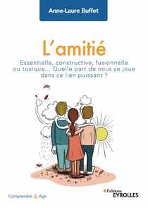 L'amitié - Essentielle, constructive, fusionnelle ou toxique... Quelle part de nous se joue dans ce lien puissant ?