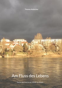 Am Fluss des Lebens - Sechs Wochen in der Klinik am Rhein