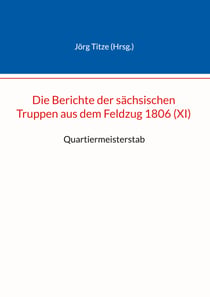 Die Berichte der sächsischen Truppen aus dem Feldzug 1806 (XI) - Quartiermeisterstab