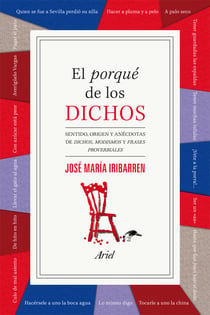 El porqué de los dichos - Sentido, origen y anécdota de dichos, modismos y frases proverbiales