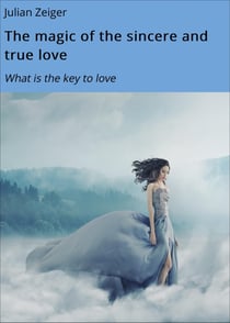 The Magic of the sincere and true love - What is the key to love