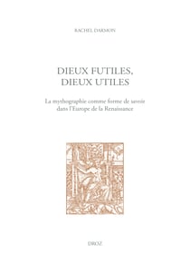 Dieux futiles, dieux utiles - La mythographie comme forme de savoir dans l'Europe de la Renaissance