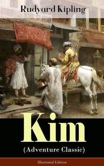 Kim (Adventure Classic) - Illustrated Edition - A Novel from one of the most popular writers in England, known for The Jungle Book, Just So Stories, Captain Courageous, Stalky & Co, Plain Tales from the Hills, Soldier's Three, The Light That Failed